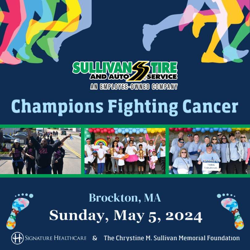 event collateral with multicolored disembodied legs seemingly running across the top of the photo from left to right beneath is the Sullivan Tire and Auto Service Employee-Owned Logo (green, yellow, black) centered, beneath is the event title "Champions Fighting Cancer", beneath are 3 photos of different participant Teams with varying matching tshirt colors, in the first photo are a group of 4 people of color with matching black team shirts and a man in front tosses his arms up in enthusiasm and he appears to be cheering, 2nd photo is of a group of 15 in white team t-shirts predominantly women of color 3 are holding brightly colored photo props (rainbow, guitar, trophy), the last photo across is  a team photo of a group of 13 smiling white people in light blue shirts holding a sign with a name printed on it, beneath is printed Brockton, MA SUNDAY MAY 5TH, 2024 surrounded by 2 blue foot prints that contain breast cancer ribbons of varying colors, on the bottom the Signature Health Care is printed beside company logo and to the right of that is printed: The Chrystine M. Sullivan Memorial Foundation